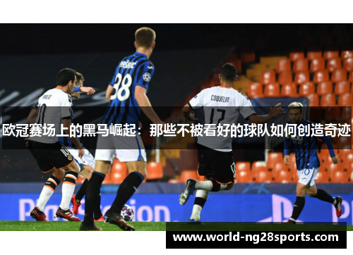 欧冠赛场上的黑马崛起：那些不被看好的球队如何创造奇迹