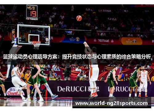 篮球运动员心理疏导方案：提升竞技状态与心理素质的综合策略分析