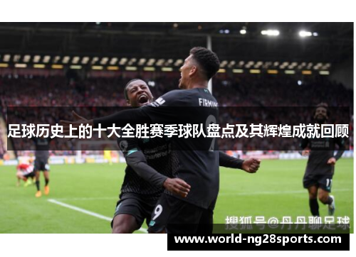 足球历史上的十大全胜赛季球队盘点及其辉煌成就回顾