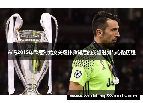 布冯2015年欧冠对尤文关键扑救背后的英雄时刻与心路历程