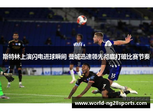 斯特林上演闪电进球瞬间 曼城迅速领先彻底打破比赛节奏