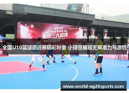 全国U10篮球邀请赛精彩纷呈 小球员展现无限潜力与激情
