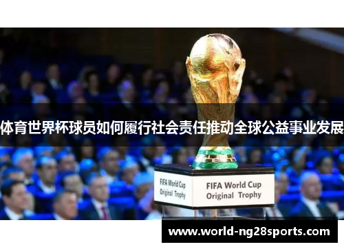 体育世界杯球员如何履行社会责任推动全球公益事业发展 体育世界杯球员如何履行社会责任推动全球公益事业发展