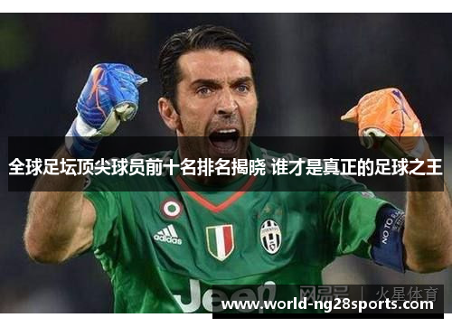 全球足坛顶尖球员前十名排名揭晓 谁才是真正的足球之王