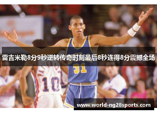 雷吉米勒8分9秒逆转传奇时刻最后8秒连得8分震撼全场