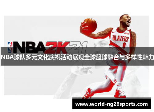 NBA球队多元文化庆祝活动展现全球篮球融合与多样性魅力