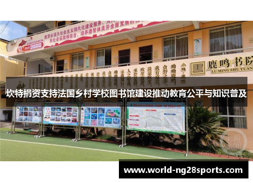 坎特捐资支持法国乡村学校图书馆建设推动教育公平与知识普及 坎特捐资支持法国乡村学校图书馆建设推动教育公平与知识普及