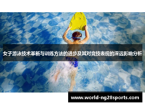 女子游泳技术革新与训练方法的进步及其对竞技表现的深远影响分析 女子游泳技术革新与训练方法的进步及其对竞技表现的深远影响分析