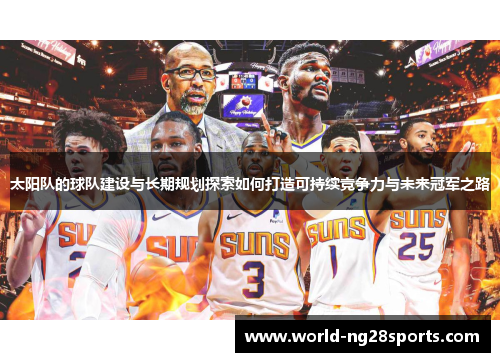 太阳队的球队建设与长期规划探索如何打造可持续竞争力与未来冠军之路