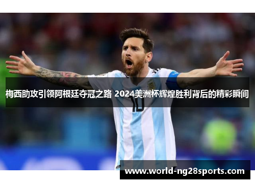 梅西助攻引领阿根廷夺冠之路 2024美洲杯辉煌胜利背后的精彩瞬间 梅西助攻引领阿根廷夺冠之路 2024美洲杯辉煌胜利背后的精彩瞬间