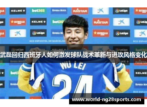 武磊回归西班牙人如何激发球队战术革新与进攻风格变化