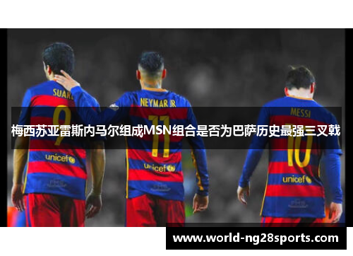 梅西苏亚雷斯内马尔组成MSN组合是否为巴萨历史最强三叉戟