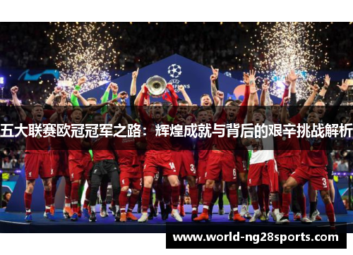 五大联赛欧冠冠军之路：辉煌成就与背后的艰辛挑战解析
