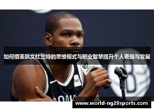 如何借鉴凯文杜兰特的思维模式与职业智慧提升个人表现与发展 如何借鉴凯文杜兰特的思维模式与职业智慧提升个人表现与发展