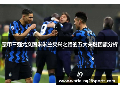 意甲三强尤文国米米兰复兴之路的五大关键因素分析