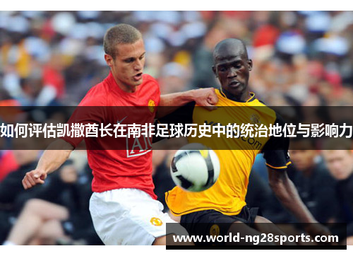 如何评估凯撒酋长在南非足球历史中的统治地位与影响力
