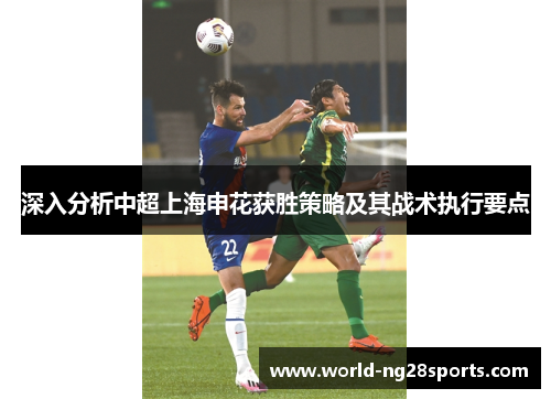 深入分析中超上海申花获胜策略及其战术执行要点