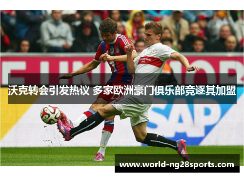 沃克转会引发热议 多家欧洲豪门俱乐部竞逐其加盟