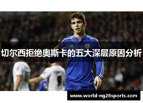 切尔西拒绝奥斯卡的五大深层原因分析