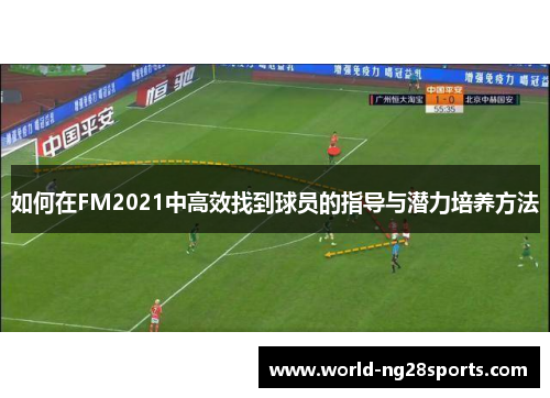 如何在FM2021中高效找到球员的指导与潜力培养方法