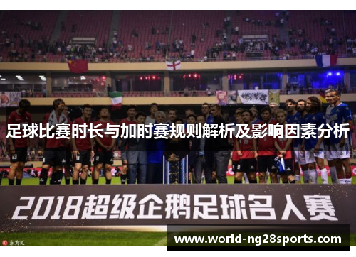 足球比赛时长与加时赛规则解析及影响因素分析