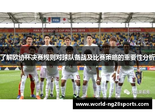 了解欧协杯决赛规则对球队备战及比赛策略的重要性分析