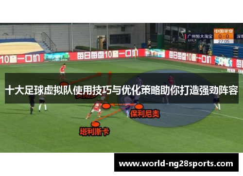 十大足球虚拟队使用技巧与优化策略助你打造强劲阵容 十大足球虚拟队使用技巧与优化策略助你打造强劲阵容