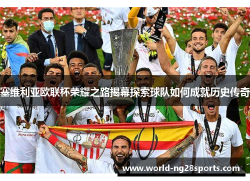 塞维利亚欧联杯荣耀之路揭幕探索球队如何成就历史传奇