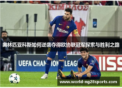 奥林匹亚科斯如何逆袭夺得欧协联冠军探索与胜利之路 奥林匹亚科斯如何逆袭夺得欧协联冠军探索与胜利之路