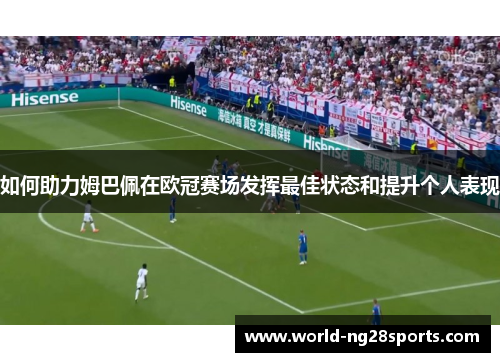 如何助力姆巴佩在欧冠赛场发挥最佳状态和提升个人表现