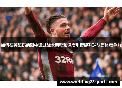 如何在英超伤病潮中通过战术调整和深度引援提升球队整体竞争力