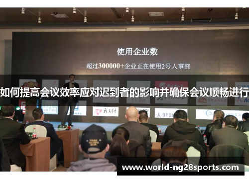 如何提高会议效率应对迟到者的影响并确保会议顺畅进行