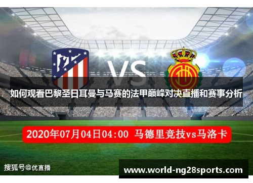 如何观看巴黎圣日耳曼与马赛的法甲巅峰对决直播和赛事分析