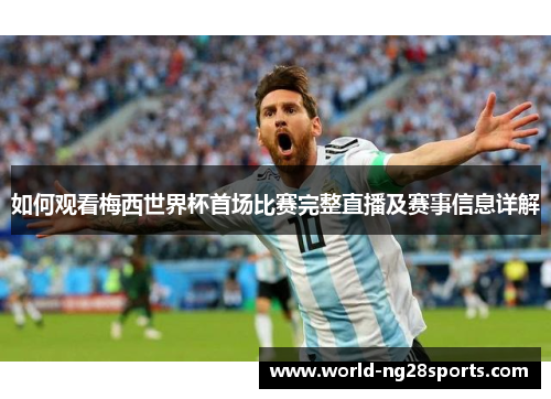 如何观看梅西世界杯首场比赛完整直播及赛事信息详解