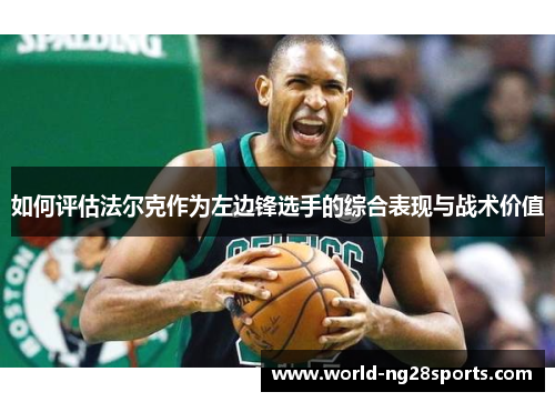 如何评估法尔克作为左边锋选手的综合表现与战术价值 如何评估法尔克作为左边锋选手的综合表现与战术价值