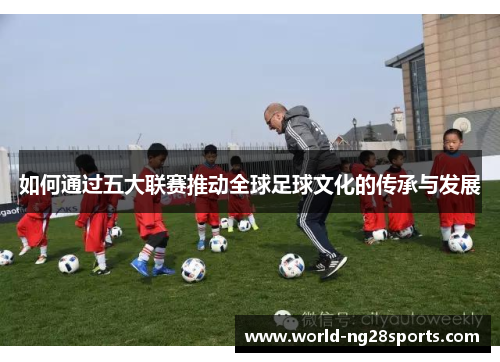 如何通过五大联赛推动全球足球文化的传承与发展