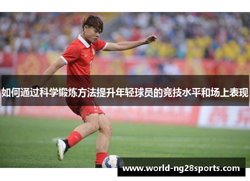 如何通过科学锻炼方法提升年轻球员的竞技水平和场上表现
