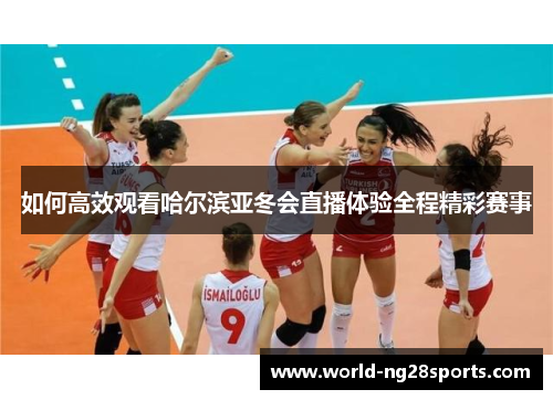 如何高效观看哈尔滨亚冬会直播体验全程精彩赛事