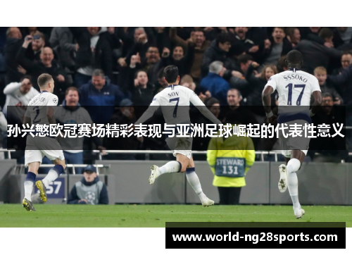 孙兴慜欧冠赛场精彩表现与亚洲足球崛起的代表性意义